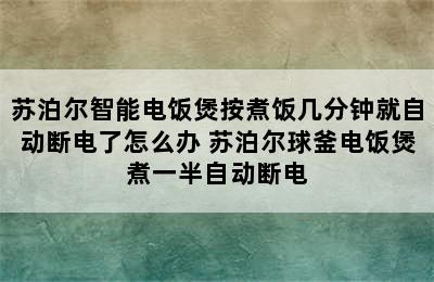 苏泊尔智能电饭煲按煮饭几分钟就自动断电了怎么办 苏泊尔球釜电饭煲煮一半自动断电